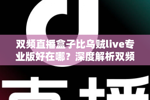 双频直播盒子比乌贼live专业版好在哪？深度解析双频直播盒子的核心优势与选购指南